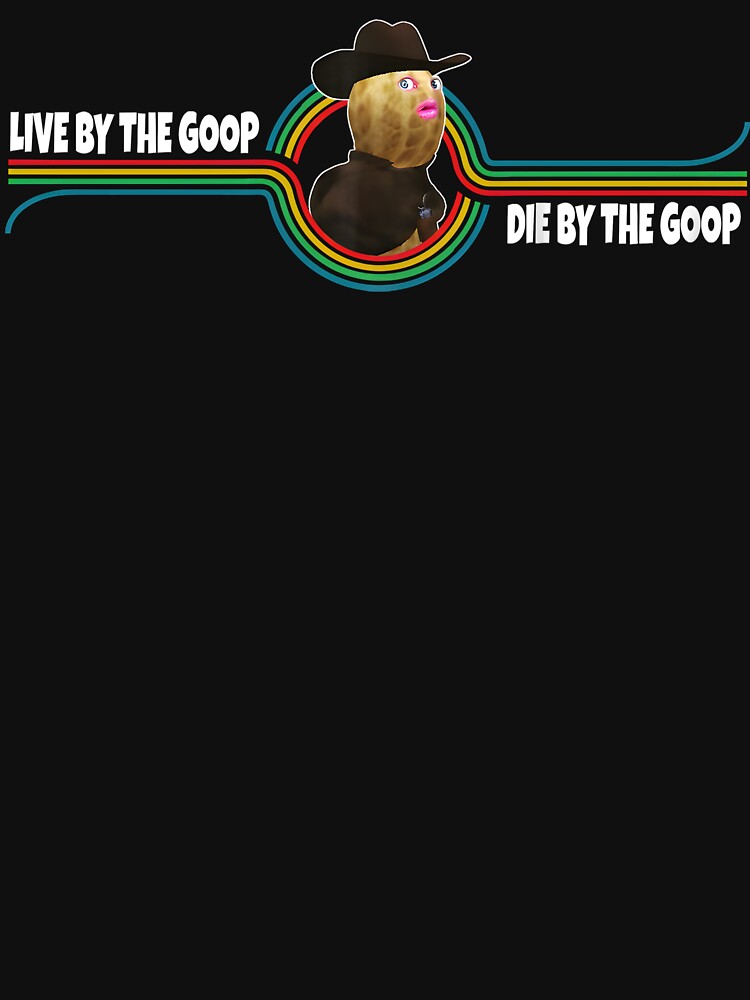 The Burnt Peanut Bungulator Goop Goop Live - Live by the Goop Die by the Goop by legbabella T-Shirts, Hoodie,... (Image 3)