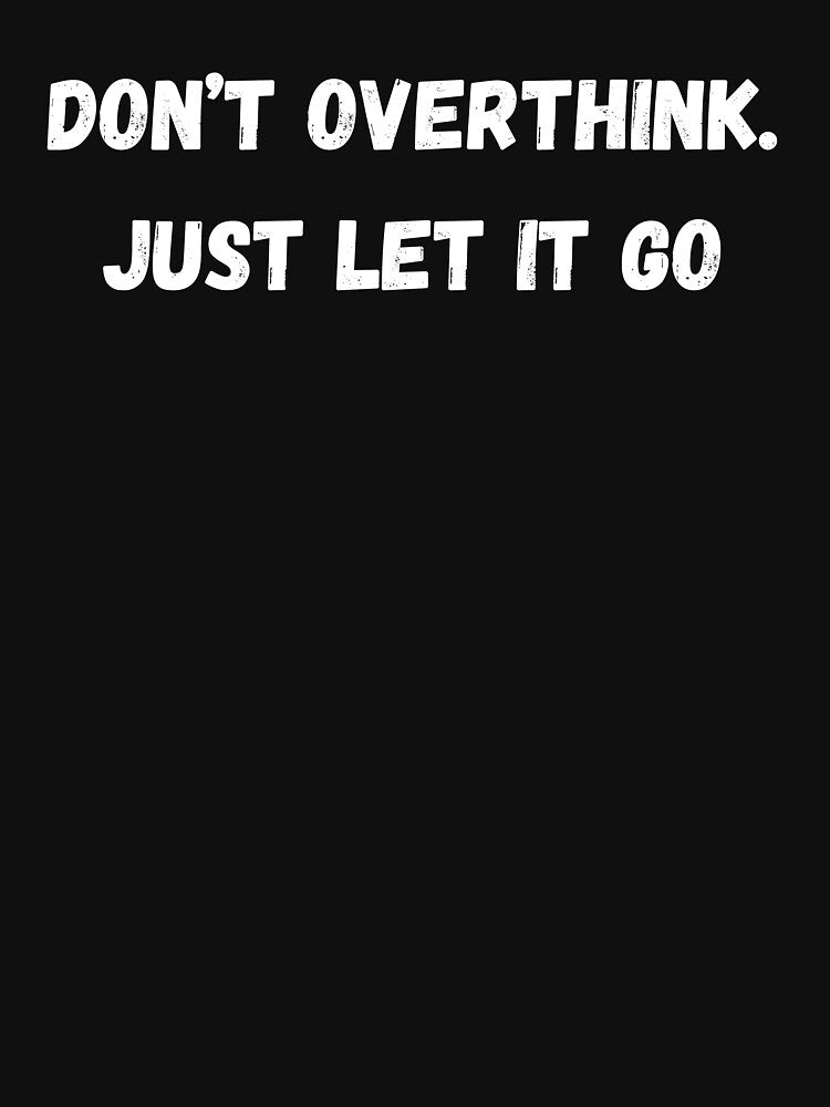 Don’t Overthink Just Let It Go – Minimal Black and White Typography Quote by typographi T-Shirts, Hoodie,... (Image 3)