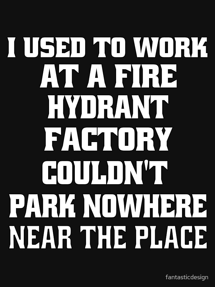 Funny Sarcastic Pun Humor I Used To Work At A Fire Hydrant Factory by fantasticdesign T-Shirts, Hoodie, Sweatshirt (Image 3)