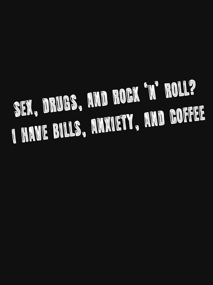 Sex, drugs, and rock ‘n’ roll? I have bills, anxiety, and coffee by AleTot T-Shirts, Hoodie, Sweatshirt (Image 3)