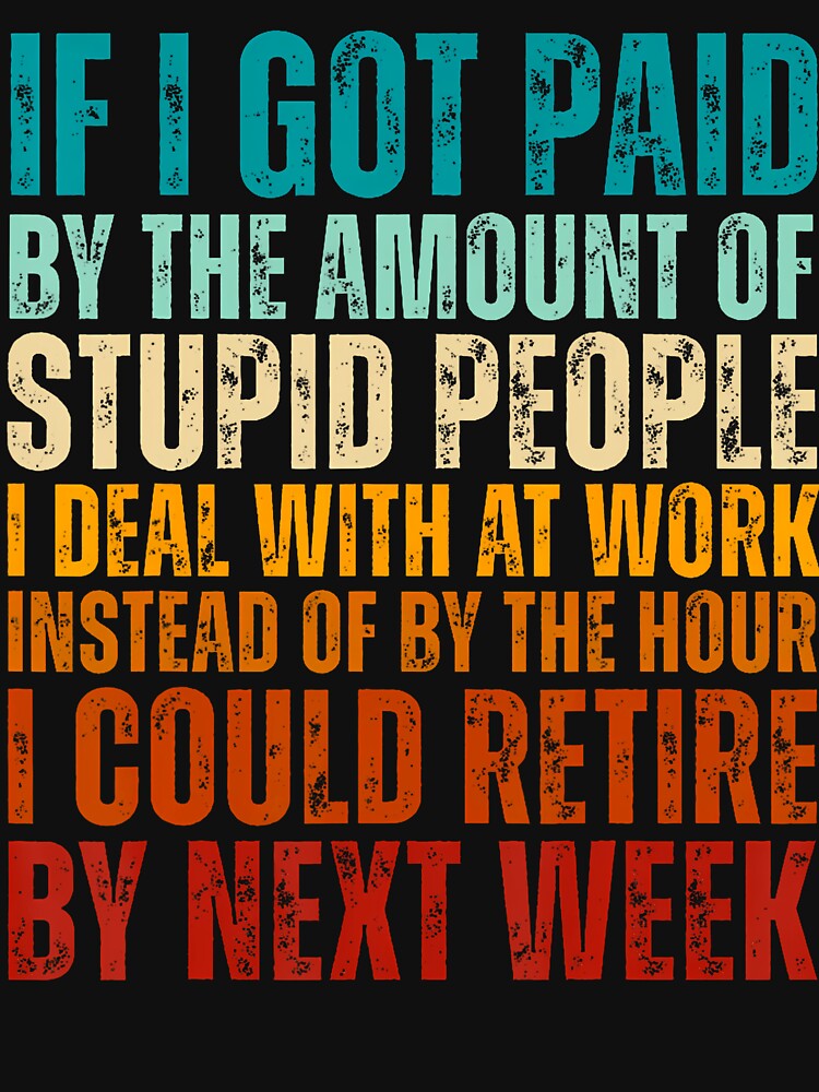 If I Got Paid By The Amount Of Stupid People I Deal At Work by MariaEdna1 T-Shirts, Hoodie, Sweatshirt (Image 3)