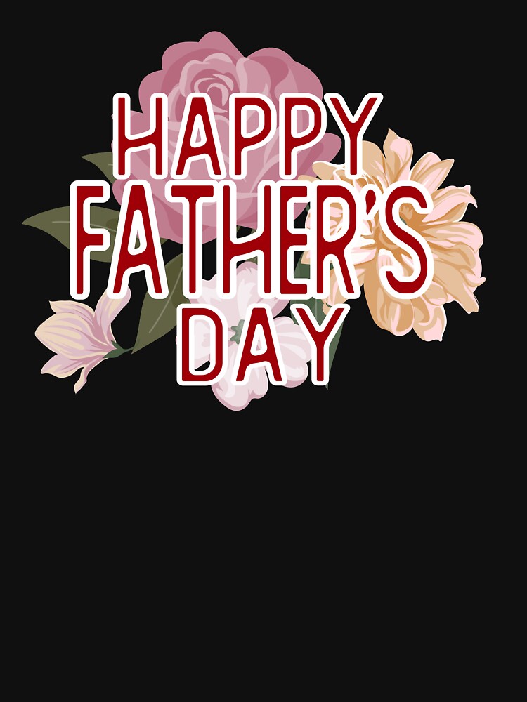 HAPPY FATHER'S DAY GIFT FLOWER FOR FATHER by alaechamlal T-Shirts, Hoodie, Sweatshirt | BlankRebels.com (Image 3)