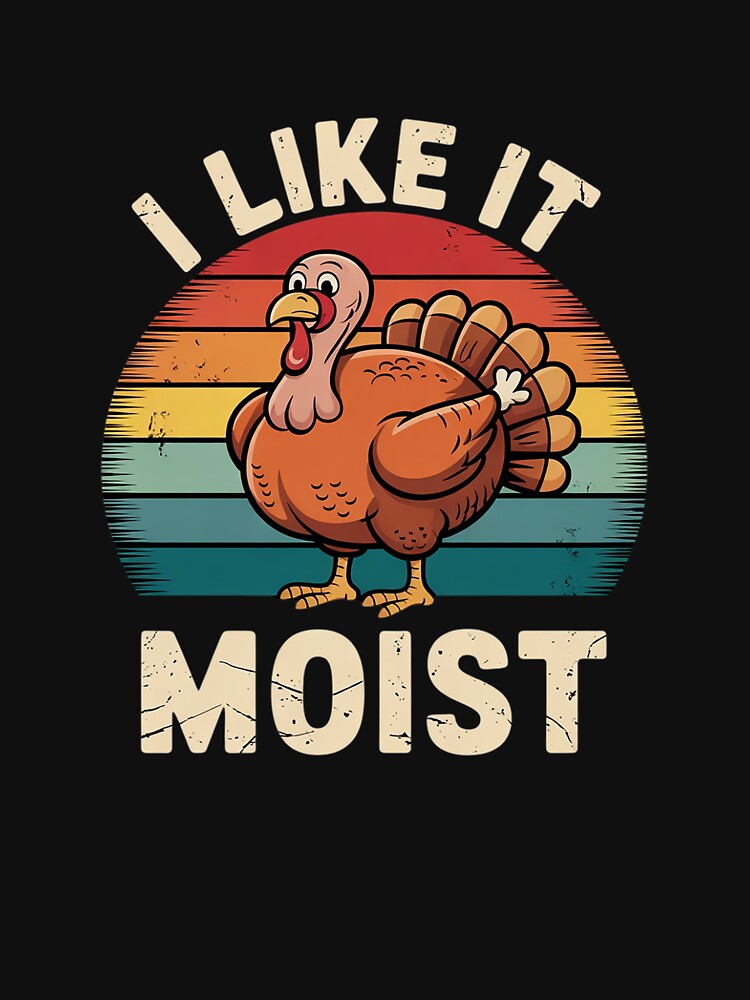 I Like it Moist Thanksgiving Costume Turkey Men Women Kids by joyouartArt T-Shirts, Hoodie, Sweatshirt (Image 3)