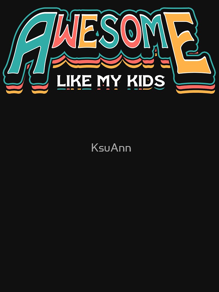 Awesome Like My Kids Funny Father's Day Funny Dad by KsuAnn T-Shirts, Hoodie, Sweatshirt | BlankRebels.com (Image 3)