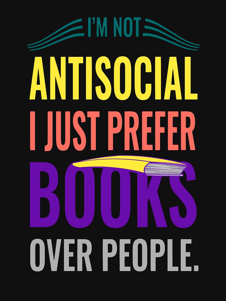 I’m Not Antisocial, I Just Prefer Books Over People – Funny Quote for Book Lovers by Ali sk54 T-Shirts, Hoodie,... (Image 3)
