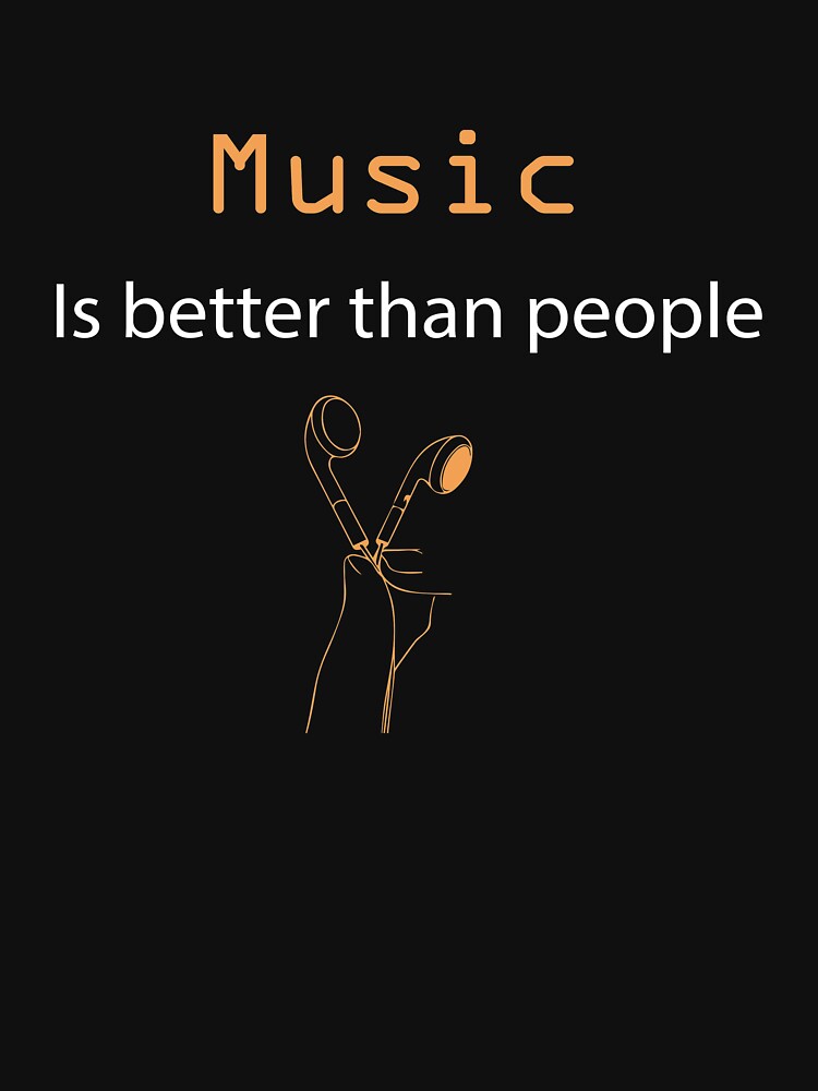 music is better than people shirt by Crystakim