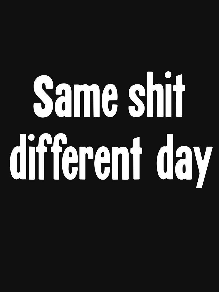 Same Shit, Different Day by Good-Looking Corpse T-Shirts, Hoodie, Sweatshirt | BlankRebels.com (Image 3)
