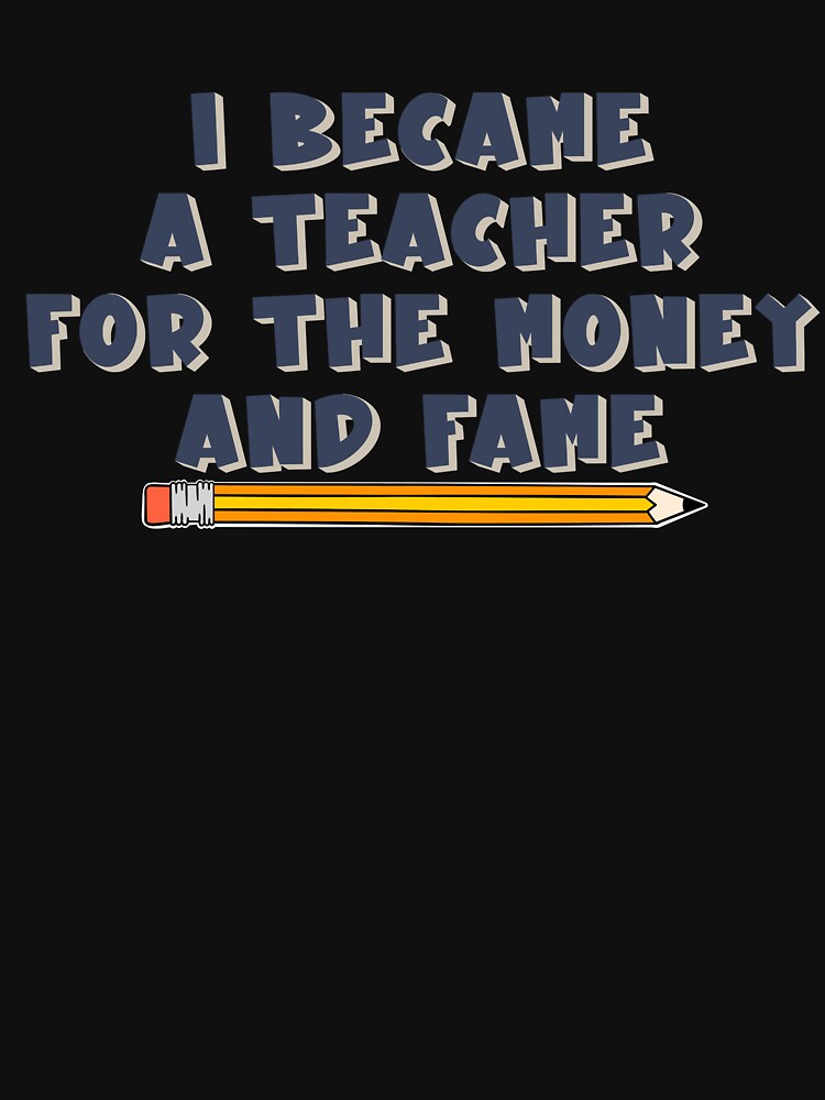 I became a teacher for the fame and money by Cedarrue T-Shirts, Hoodie, Sweatshirt | BlankRebels.com (Image 3)