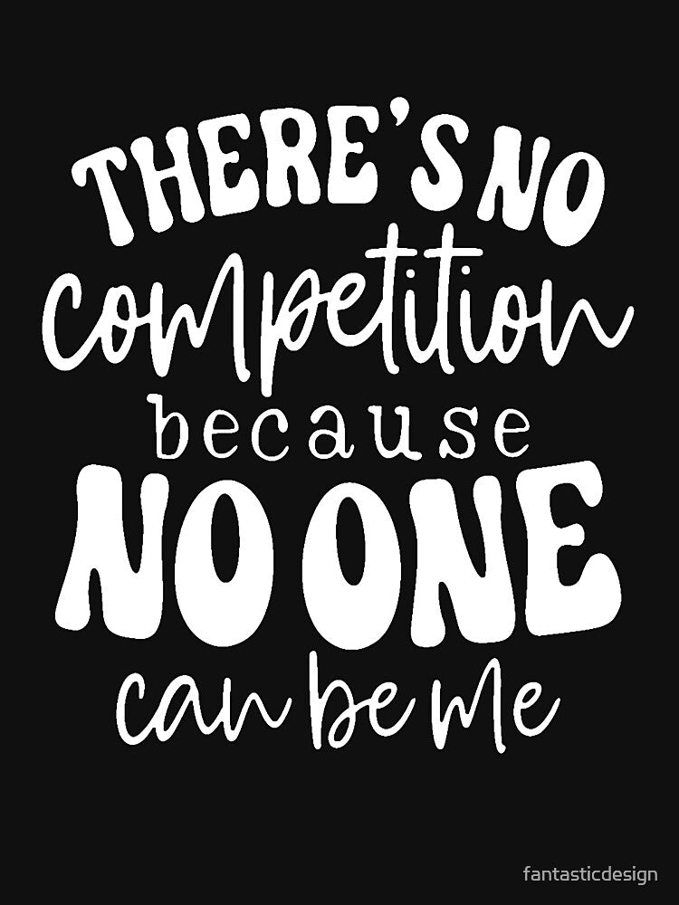 Funny Sarcastic Humor There’s No Competition Because No One Can Be Me. by fantasticdesign T-Shirts, Hoodie,... (Image 3)
