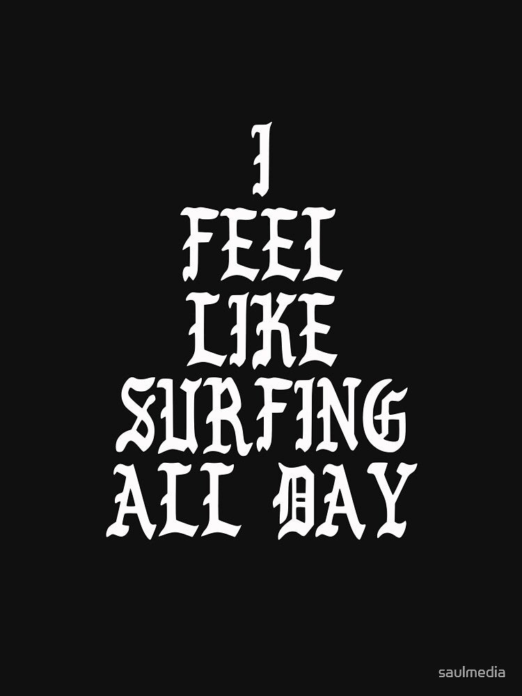 I Feel Like Surfing All Day by saulmedia T-Shirts, Hoodie, Sweatshirt | BlankRebels.com (Image 3)