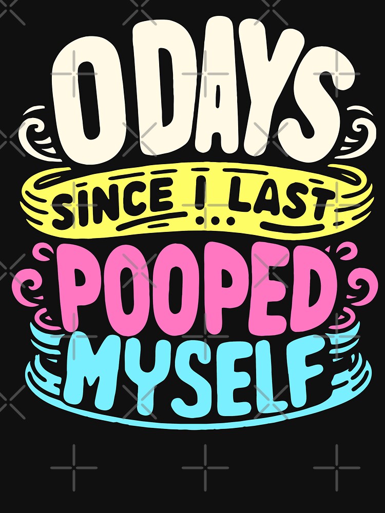 0 Days Since I Last Pooped Myself Funny Humor Meme by PATTERN-ZART T-Shirts, Hoodie, Sweatshirt | BlankRebels.com (Image 3)