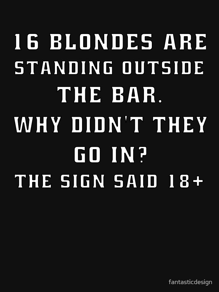 Funny Sarcastic Humor 16 Blondes Are Standing Outside The Bar by fantasticdesign T-Shirts, Hoodie, Sweatshirt (Image 3)