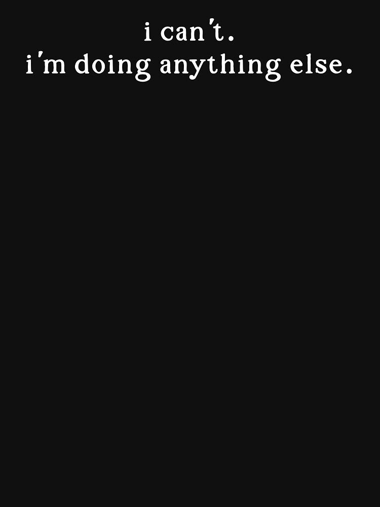I Can't. I'm Doing Anything Else. by teezonic T-Shirts, Hoodie, Sweatshirt | BlankRebels.com (Image 3)