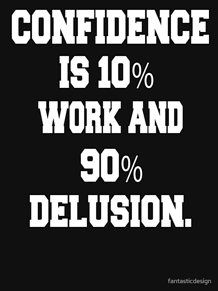 Funny Sarcastic Humor Confidence Is 10% Work And 90% Delusion by fantasticdesign T-Shirts, Hoodie, Sweatshirt (Image 3)
