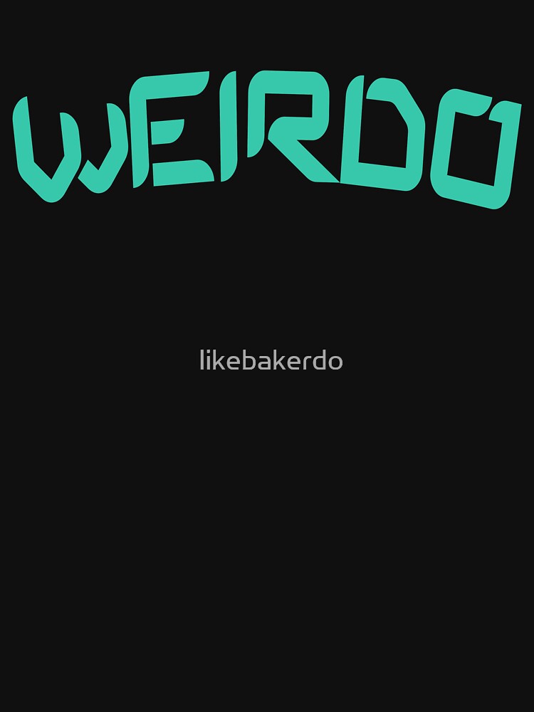 Weirdo by likebakerdo T-Shirts, Hoodie, Sweatshirt | BlankRebels.com (Image 3)