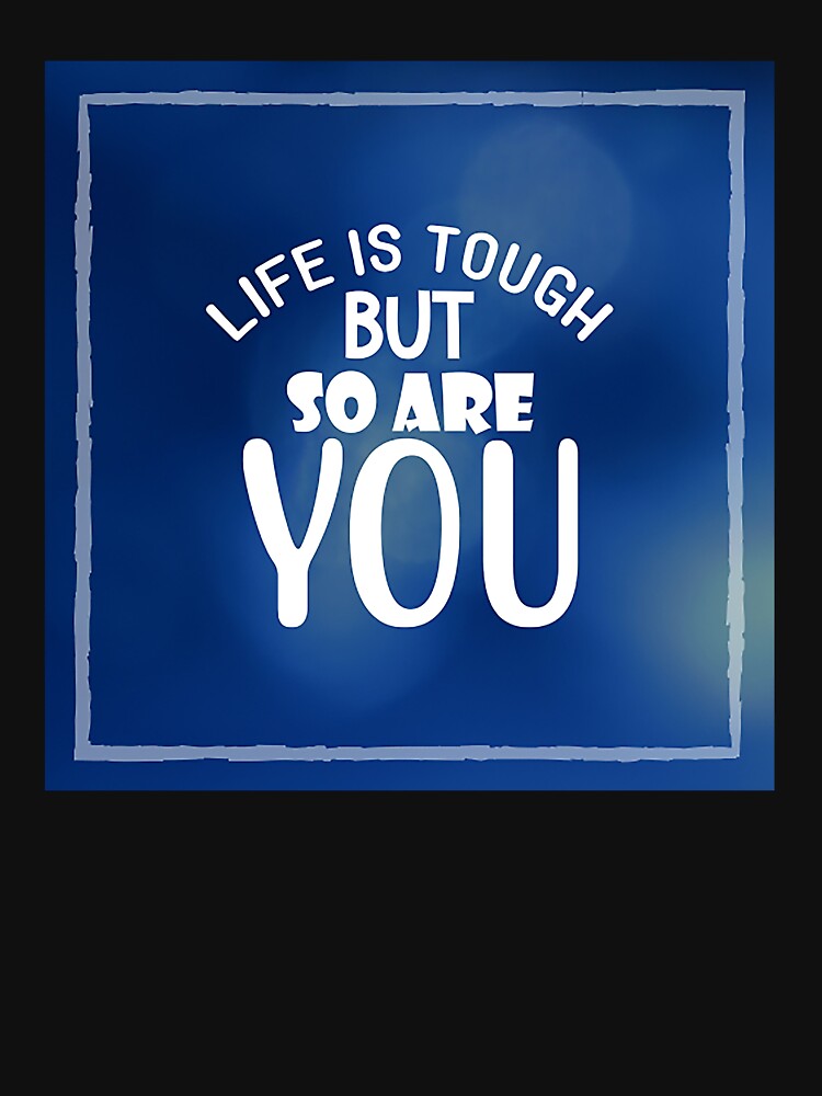 Life is Tough But So Are You, Inspirational and Motivational Quotes Design by Jacretip2989 T-Shirts, Hoodie,... (Image 3)