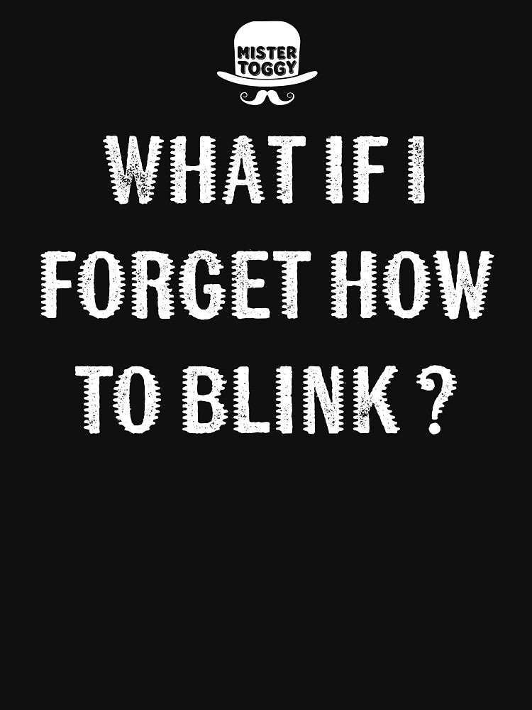 What If I Forget How to Blink? by MisterToggy T-Shirts, Hoodie, Sweatshirt | BlankRebels.com (Image 3)