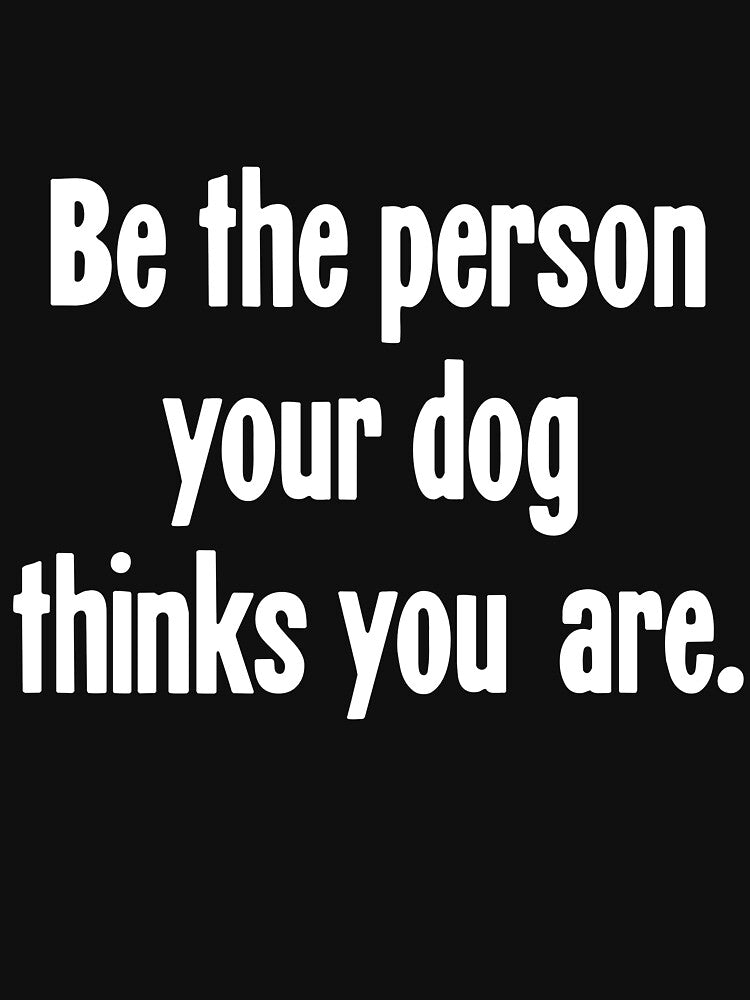 Be the Person Your Dog Thinks You Are by Good-Looking Corpse T-Shirts, Hoodie, Sweatshirt | BlankRebels.com (Image 3)