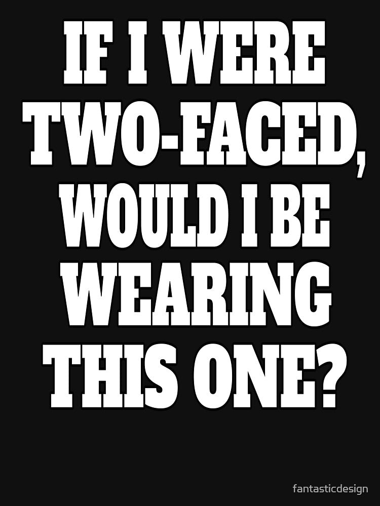 Funny Sarcastic Humor If I Were Two-Faced, Would I Be Wearing This One? by fantasticdesign T-Shirts, Hoodie,... (Image 3)