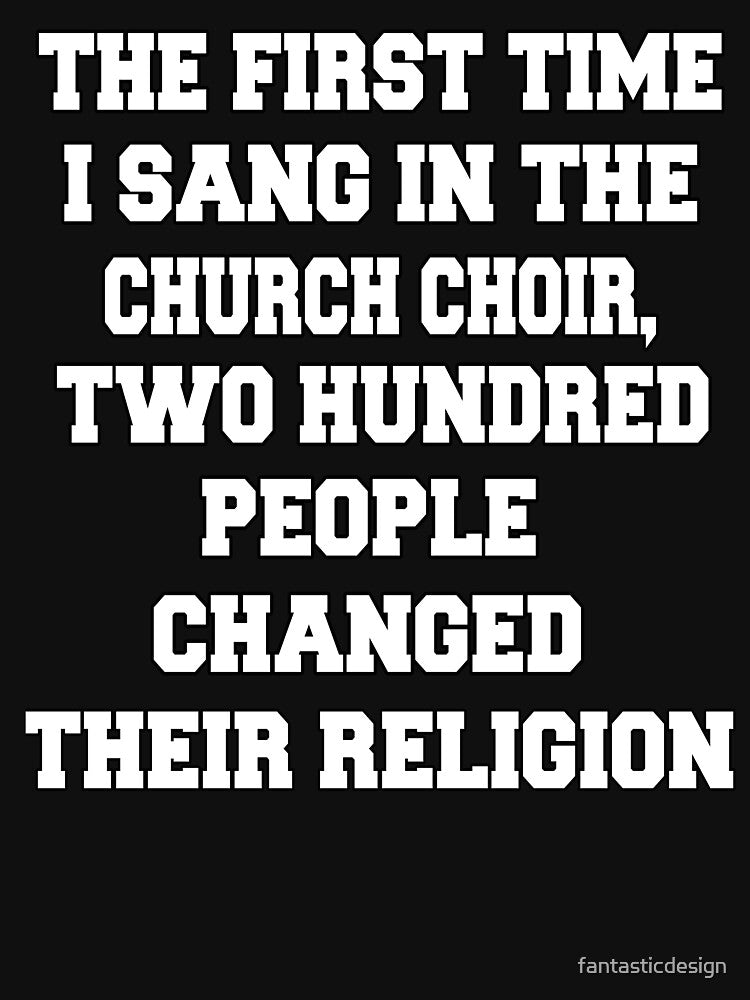 Funny Sarcastic Humor The First Time I Sang In The Church Choir by fantasticdesign T-Shirts, Hoodie, Sweatshirt (Image 3)