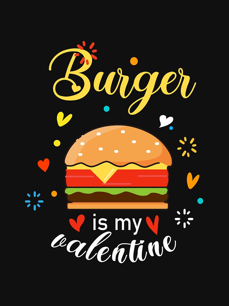 Burger Is My Valentine Day by lady-fiona T-Shirts, Hoodie, Sweatshirt | BlankRebels.com (Image 3)