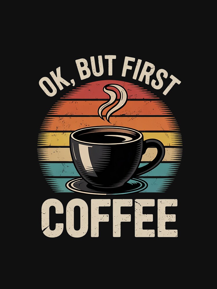 OK But First Coffee - Coffee Lover Caffeine Lover Breakfast by MythWoot T-Shirts, Hoodie, Sweatshirt (Image 3)