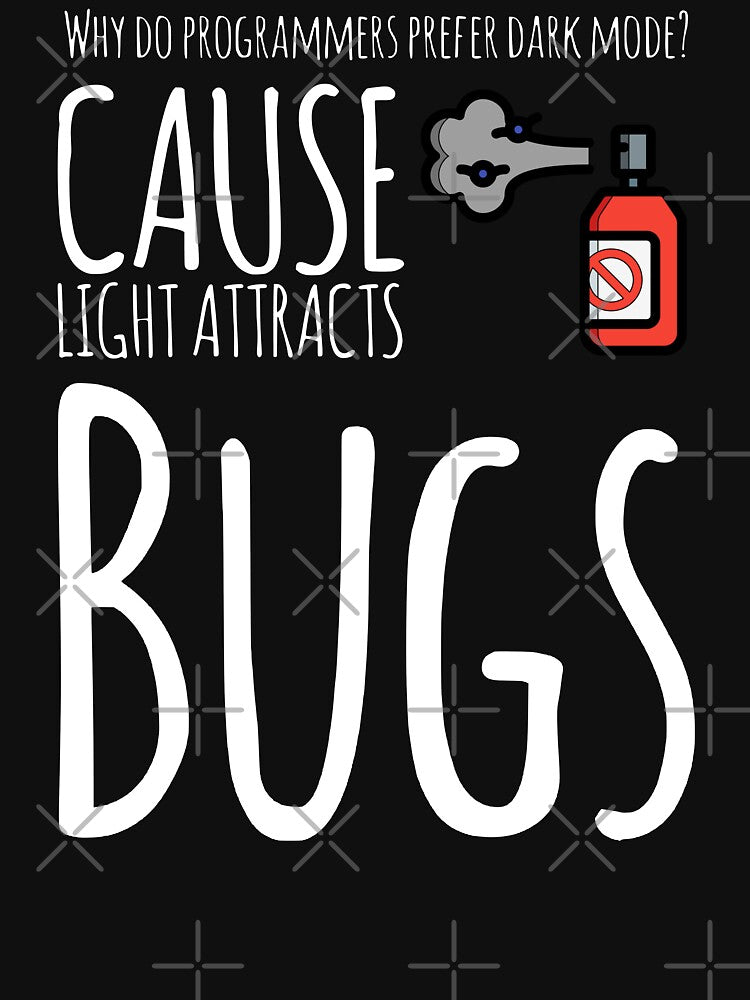 Why Do Programmers Prefer Dark Mode? Cause Light Attracts Bugs (color white) by Stornu2Ruedas T-Shirts, Hoodie,... (Image 3)