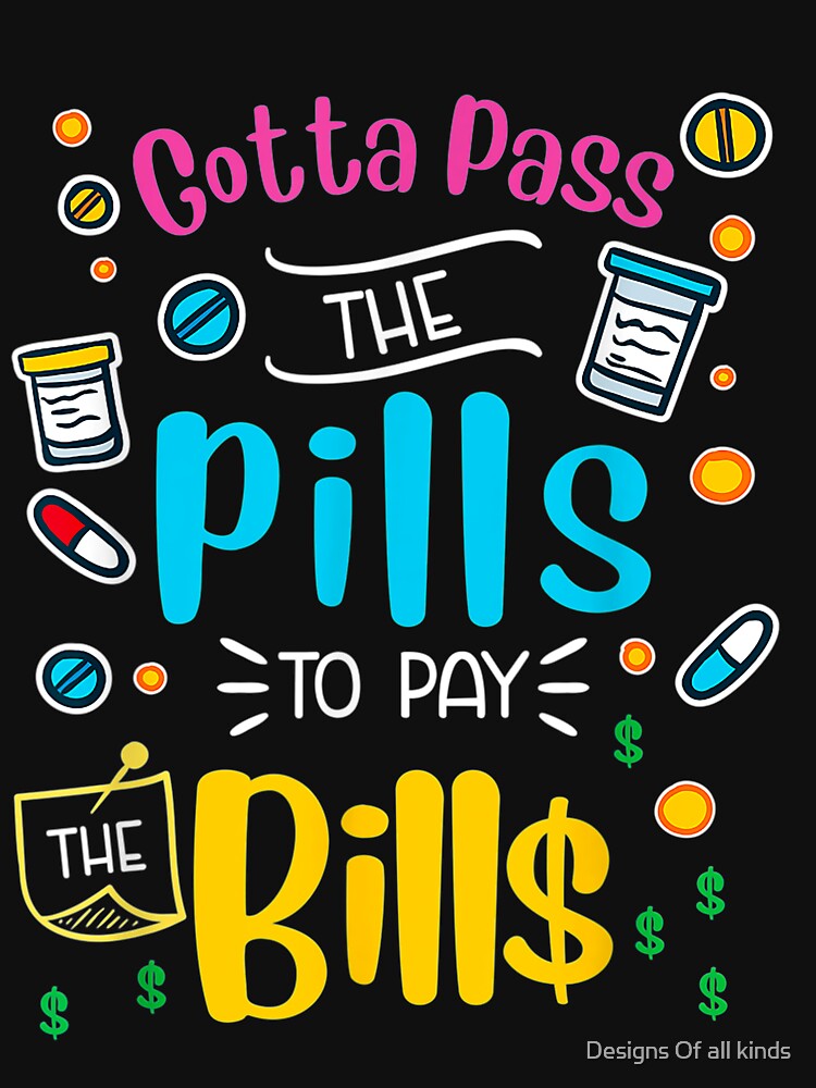 Gotta pass the pills to pay the bills - Nursing by Designs Of all kinds T-Shirts, Hoodie, Sweatshirt (Image 3)