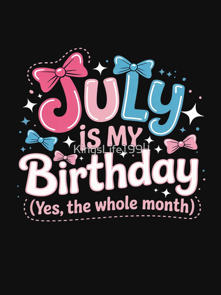 JULY Is My Birthday Yes the Whole Month Funny by KingsLife1994 T-Shirts, Hoodie, Sweatshirt | BlankRebels.com (Image 3)