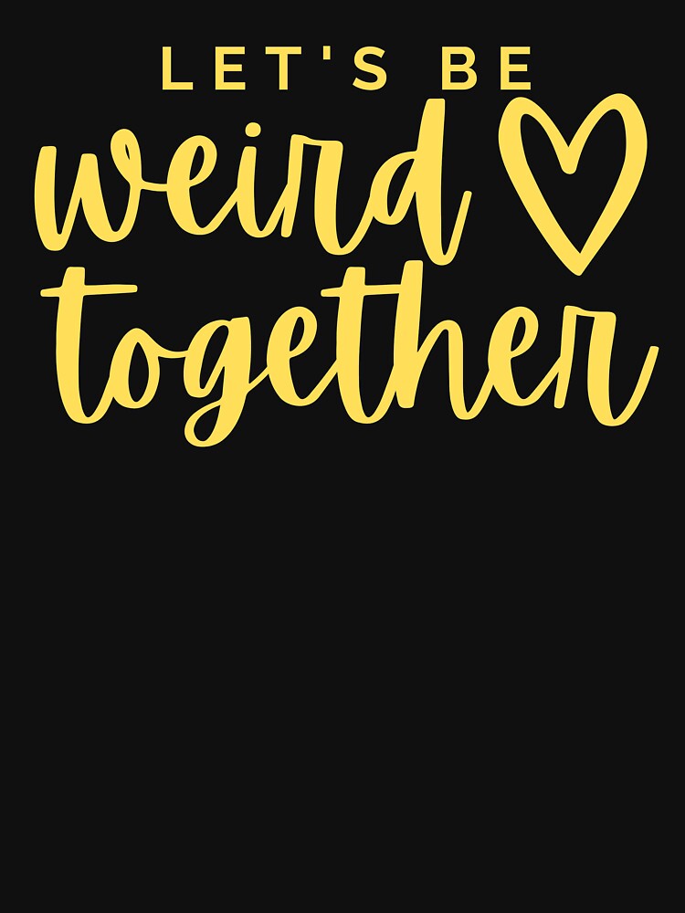 Let's Be Weird Together by bouncymelon T-Shirts, Hoodie, Sweatshirt | BlankRebels.com (Image 2)