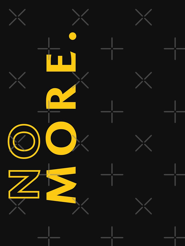 No More – Bold Minimal Typography Quote Design by Ahmed-G-Designs T-Shirts, Hoodie, Sweatshirt | BlankRebels.com (Image 3)