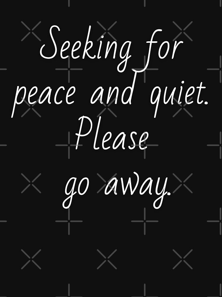 Seeking for peace and quiet. Please go away. White letters. by AdiRemba T-Shirts, Hoodie, Sweatshirt (Image 3)