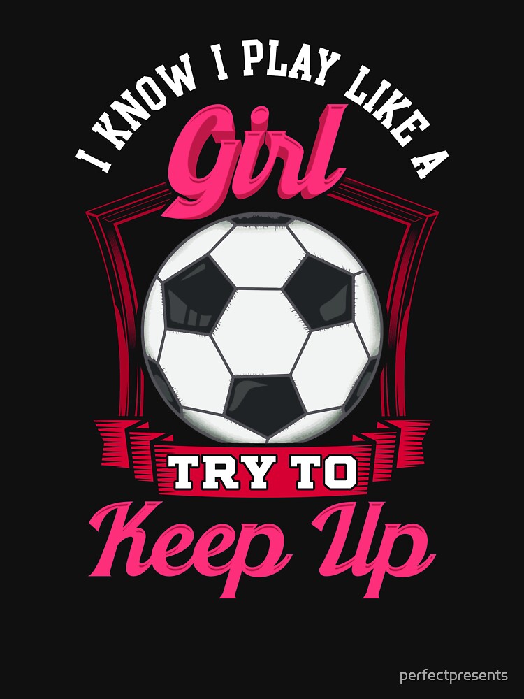 Cute I Know I Play Like a Girl, Try To Keep Up by perfectpresents