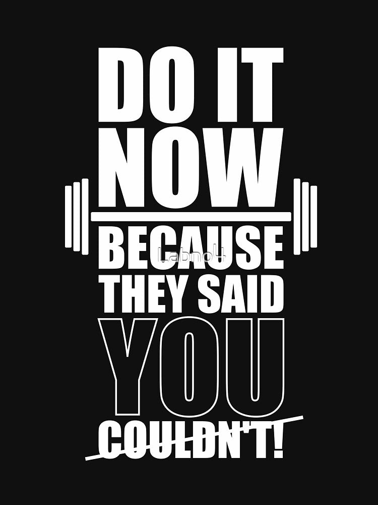 Do It Now Because They Said You Couldn’t! – Gym Inspirational Quotes by Labno4 T-Shirts, Hoodie, Sweatshirt (Image 3)