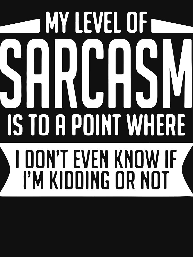 My Level Sarcasm Is Point Where I Don'T Even Know If I'M Kidding Not T-Shirts, Hoodie, Sweatshirt