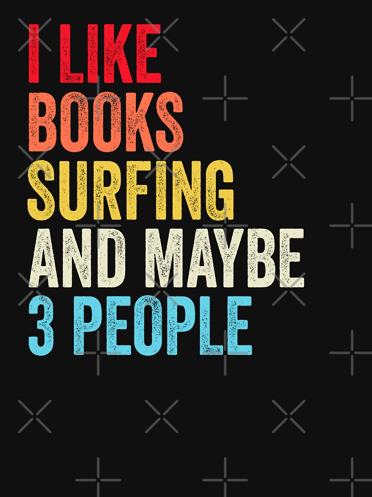 I Like Books Surfing  And Maybe Three People Shirt, Funny Cool Surfing  Mens Womens girls Lovers Birthday... (Image 3)