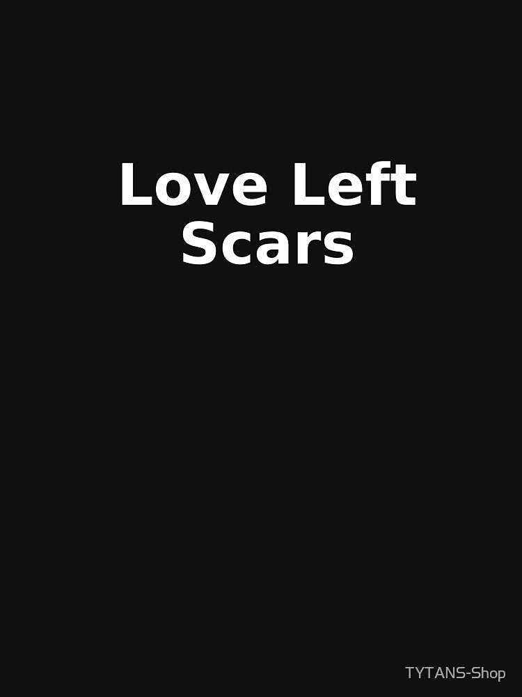 Love Left Scars by TYTANS-Shop T-Shirts, Hoodie, Sweatshirt | BlankRebels.com (Image 3)