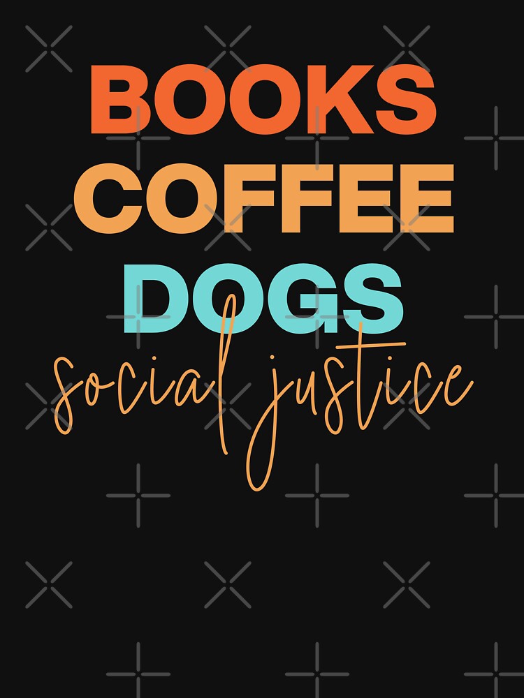 Coffee, Books, Dogs, Justice: A Perfect Blend by Oxygen-artwork T-Shirts, Hoodie, Sweatshirt | BlankRebels.com (Image 3)