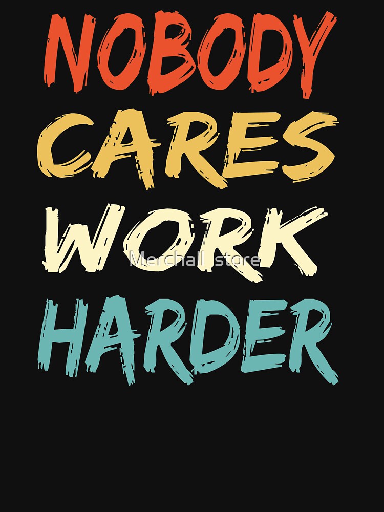 Vintage Retro Nobody Cares Work Harder motivational quotes by Merchall  store T-Shirts, Hoodie, Sweatshirt (Image 3)