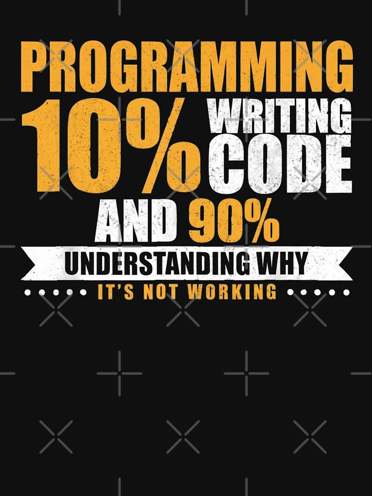 Programming 10% Writing Code And 90% Understanding Why It's Not Working by Gogetgiggles