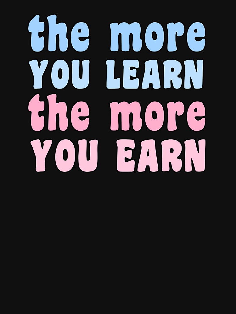 More You Learn More You Earn Inspirational Quote T-Shirts, Hoodie, Sweatshirt