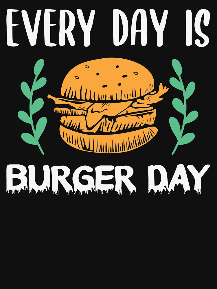 Everyday is Burger Day Gifts - Burger Funny T-Shirts (Image 3)