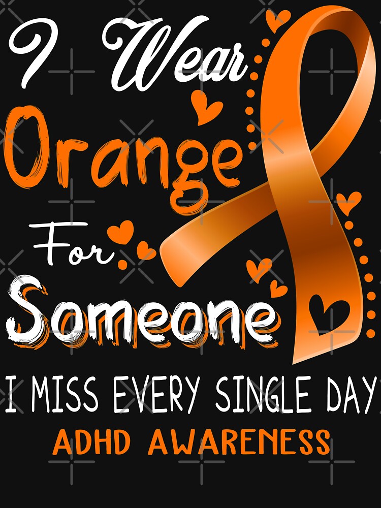 I Wear Orange For Someone I Miss Every Single Day ADHD Awareness by hvoid41 T-Shirts, Hoodie, Sweatshirt (Image 3)