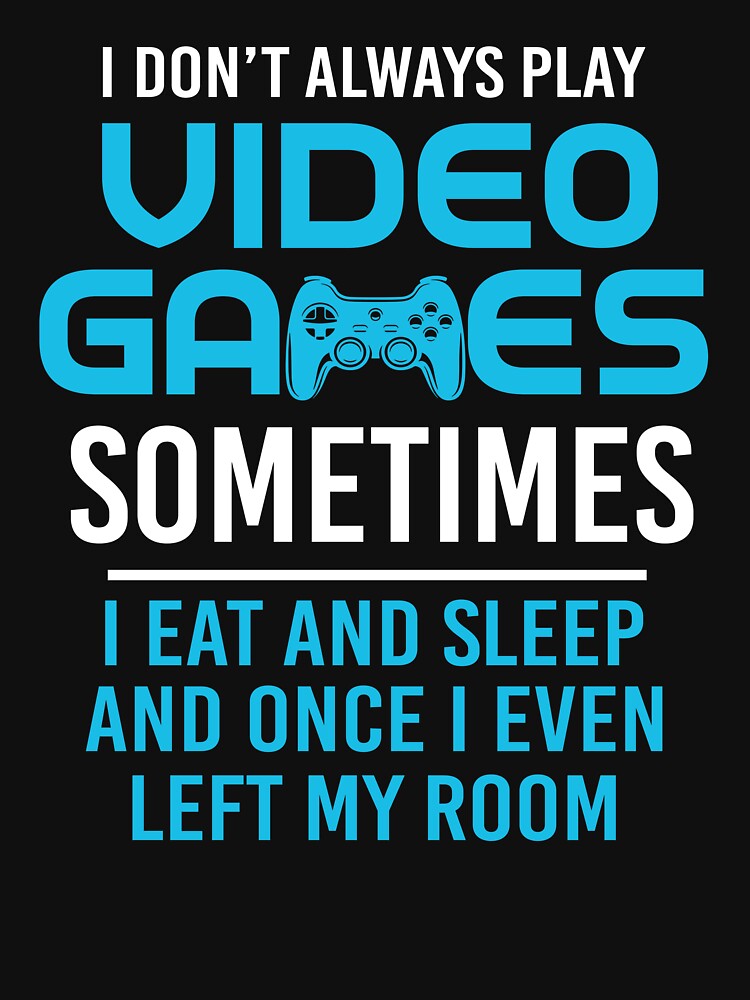 I Don't Always Play Video Games Sometimes I Eat And Sleep by SunsetGloww