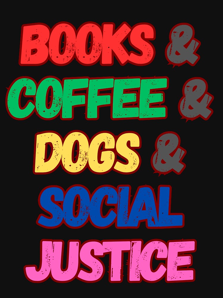 Books and Coffee and Dogs and Social Justice by store-sadki T-Shirts, Hoodie, Sweatshirt | BlankRebels.com (Image 3)