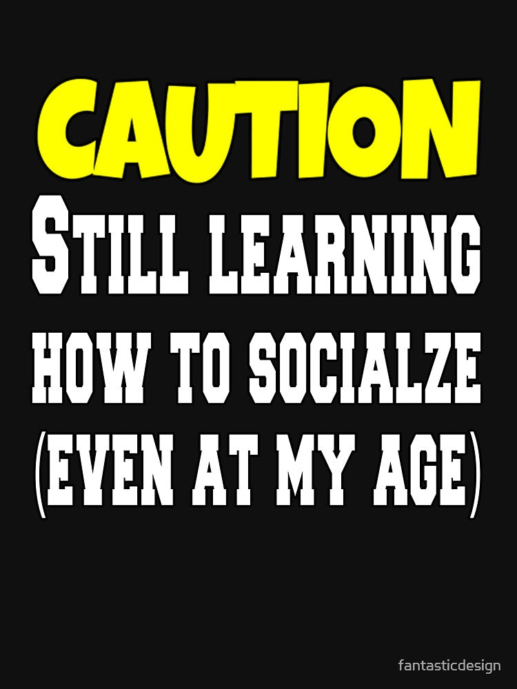 Funny Sarcastic Humor Caution Still Learning How To Socialize by fantasticdesign T-Shirts, Hoodie, Sweatshirt (Image 3)