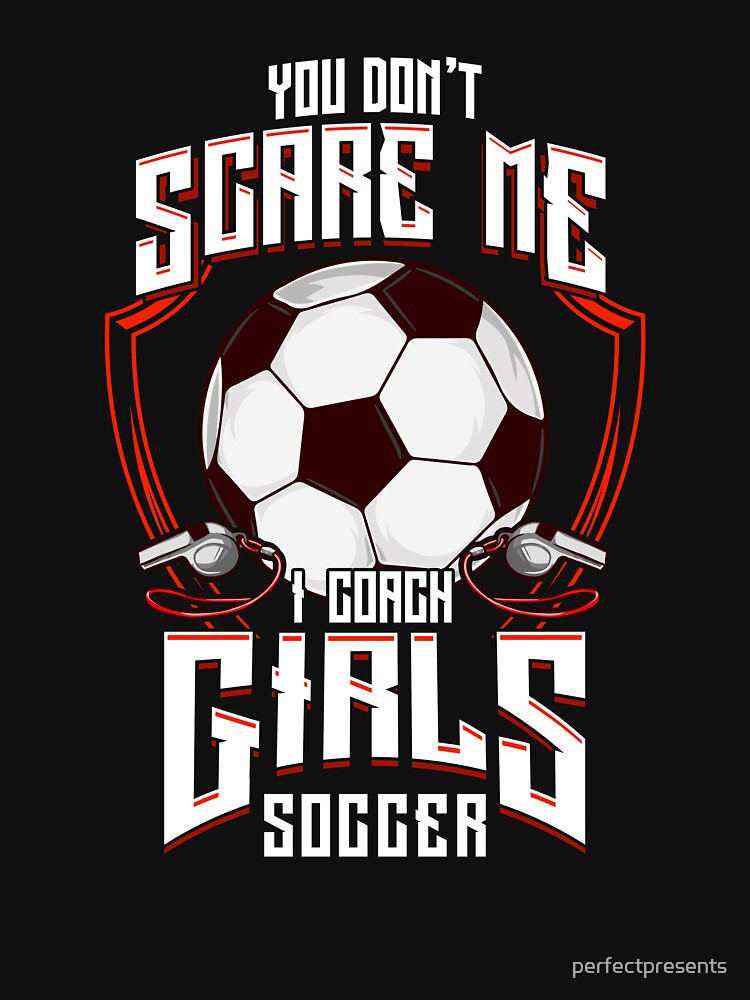 Cute You Don't Scare Me I Coach Girls Soccer by perfectpresents