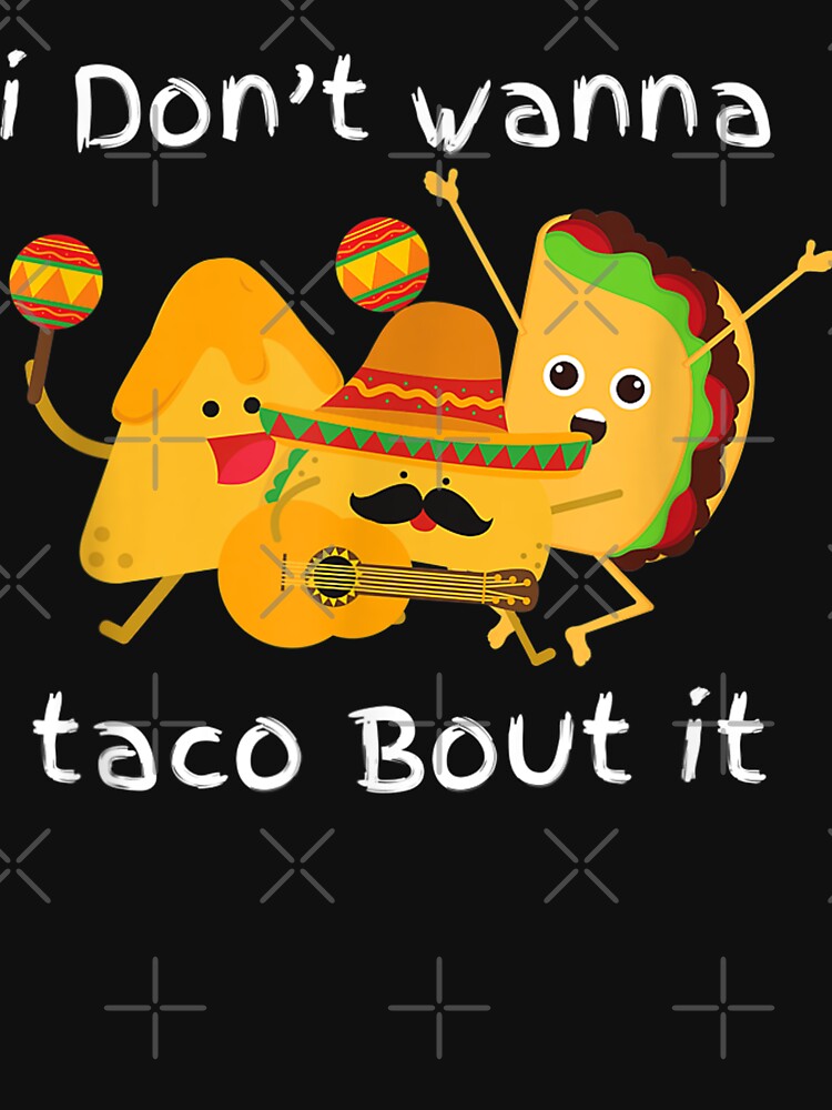 I Don't Wanna Taco About It by dolsy-store T-Shirts, Hoodie, Sweatshirt | BlankRebels.com (Image 3)