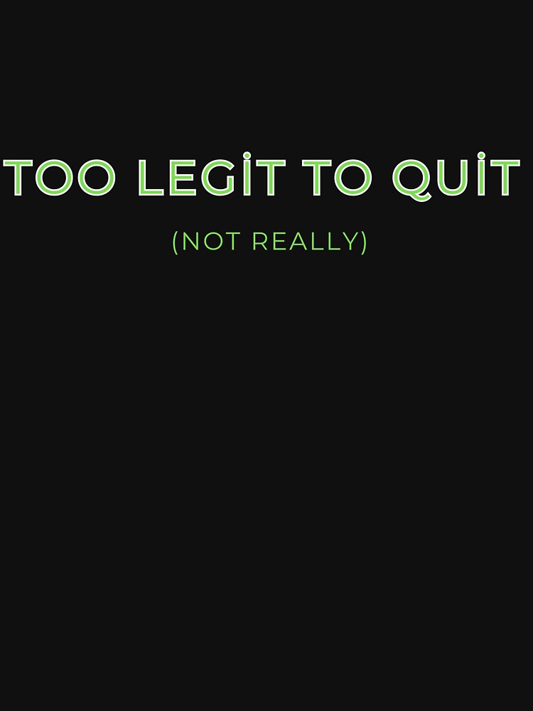 Too Legit to Quit - Funny Work Humor Office Sarcastic by TousheArt T-Shirts, Hoodie, Sweatshirt | BlankRebels.com (Image 3)