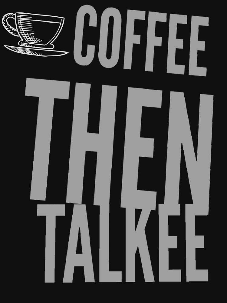 Coffee Addict Funny Sayings Coffee Then Talkee T-Shirts, Hoodie, Sweatshirt